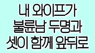 내 와이프가 불륜남 두명과 셋이 함께 앞뒤로 실화사연 실제사연 드라마사연 라디오사연 사연읽어주는여자