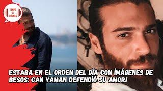 It was on the agenda with images of kisses: Can Yaman defended his love!