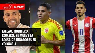  EL VBAR - Falcao, Quintero, Romero. Se mueve la bolsa de jugadores en Colombia