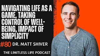 Navigating Life as a Game, Taking Control of Well-being, Impact of Simplicity | Dr. Matt Shiver