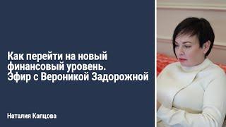 Как перейти на новый финансовый уровень. Эфир с Вероникой Задорожной | Наталия Капцова