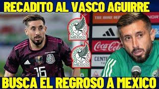 ¡BOMBAZO! HECTOR HERRERA DEJA RECADO AL VASCO, QUIERE REGRESAR A ALA SELECCION?