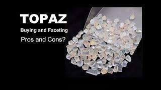 TOPAZ buying and faceting...Pros and Cons?