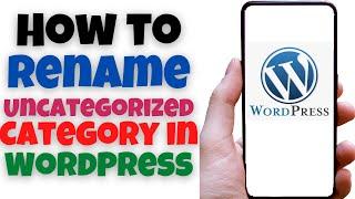 How to Rename Uncategorized Category in WordPress