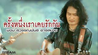 ครั้งหนึ่งเราเคยรักกัน - พจน์ สุวรรณพันธ์ อาร์สยาม [Official MV]