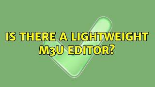 Is there a lightweight M3U editor? (3 Solutions!!)