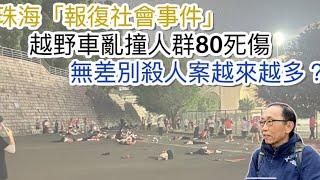 20241112珠海「報復社會事件」，越野車亂撞人群80死傷 。點解中國無差別殺人案越來越多？