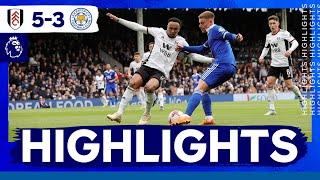 Fulham 5 Leicester City 3 | Premier League Highlights