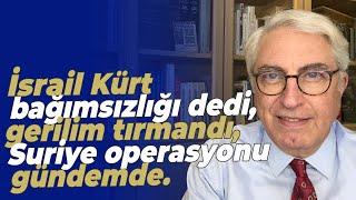 İsrail Kürt bağımsızlığı dedi, gerilim tırmandı, Suriye operasyonu gündemde.