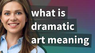 Dramatic art | meaning of Dramatic art