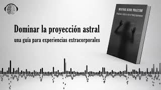 Dominar la proyección astral | Una guía para experiencias extracorporales | Audio libro