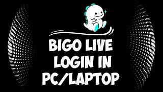 Bigo Live for PC | Bigo Live Login on Desktop | Bigo Live App