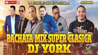 BACHATA MIX SUPER CLASICA GRANDE EXITO DJ YORK LA EXCELENCIA EN MEZCLA