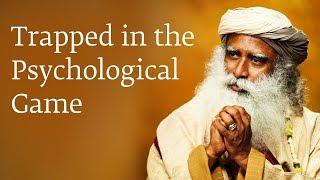 Trapped in the Psychological Game - Sadhguru