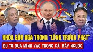 Chuyên gia: Khóa gấu Nga trong “lồng trừng phạt”, châu Âu tự đưa mình vào trong cái bẫy ngược | BLQT