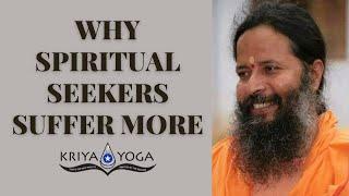 Why Spiritual Seekers Suffer More