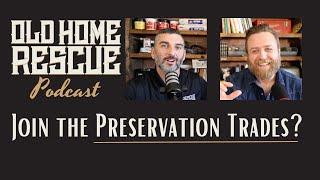 Join the Historic Preservation Trades in 2023 | Old Home Rescue Podcast | Episode 102