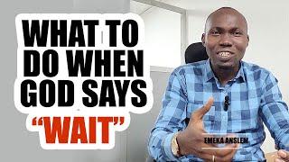 WHAT TO DO WHEN GOD TELLS YOU TO WAIT - EMEKA ANSLEM