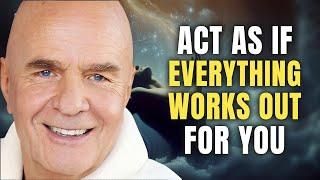 Act As If Everything Always Works Out For You - Wayne Dyer