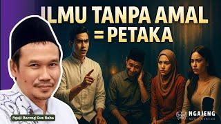 Kenapa Ilmu Tanpa Amal Bisa Jadi Petaka? | Kajian Gus Baha