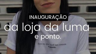 Inauguração da Loja da Luma e ponto.