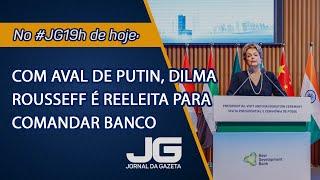 Com aval de Putin, Dilma Rousseff é reeleita para comandar banco – Jornal da Gazeta – 24/03/2025