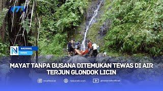 MAYAT TANPA BUSANA DITEMUKAN TEWAS DI AIR TERJUN GLONDOK LICIN