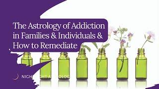 The Astrology of Addiction in Families and Individuals and How to Remediate