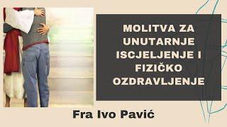 Fra Ivo Pavić - Molitva za Unutarnje Iscjeljenje i Fizičko Ozdravljenje