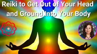 Reiki to Get Out of Your Head and Ground Into Your Body 