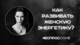 #ВопросСоне: Как развивать женскую энергетику?