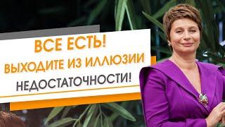 Все есть! Выходите из иллюзии недостаточности! | Елена Ачкасова