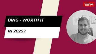 BING - worth it for SEO in 2025?