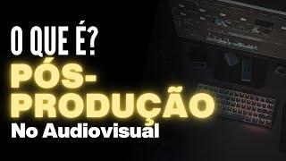 O que é pós produção no audiovisual? | Dicionário do audiovisual