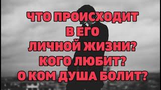 ЧТО ПРОИСХОДИТ В ЕГО ЛИЧНОЙ ЖИЗНИ? КОГО ЛЮБИТ? О КОМ ДУША БОЛИТ? Онлайн гадание Таро