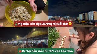 [45]Mẹ trộn cốn dẹp,hương vị tuổi thơ.Đi chợ đầu mối Thủ Đức vào ban đêm .