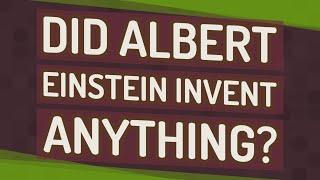 Did Albert Einstein invent anything?