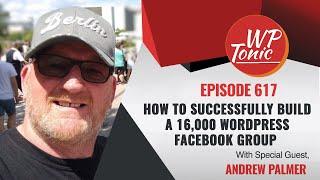 #617 WP-Tonic Show How To Successfully Run a 16,000 + WordPress Facebook Group