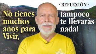 No tienes muchos años para vivir, tampoco te llevarás nada, Reflexión de vida