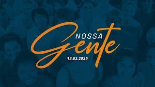 NOSSA GENTE - 13.03.2025