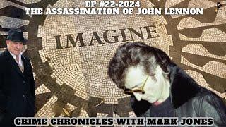 The Assassination of John Lennon. Crime Chronicles With Mark Jones EP #22-2024