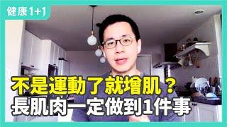 不是運動了就增肌？長肌肉一定要做到1件事 | 健康1+1 遇見更好的自己