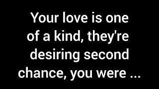 Your love is truly one of a kind, and they're longing for a second chance. You were their ...