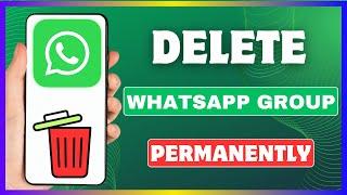 How To Delete WhatsApp Group Permanently | Remove WhatsApp Group By Admin