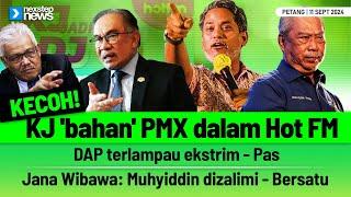 KECOH! KJ 'bahan' PMX dalam Hot FM | DAP terlampau ekstrim - Pas | Jana Wibawa: Muhyiddin dizalimi