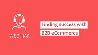 Finding Success With B2B eCommerce