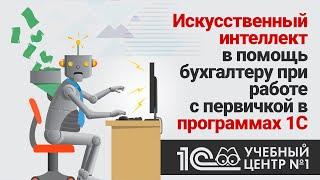 Искусственный интеллект в помощь бухгалтеру при работе с первичкой в программах 1С