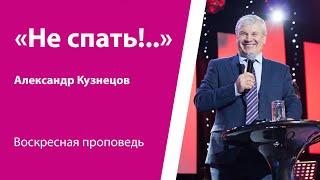 «Не спать!..»  Александр Кузнецов, проповедь от 25 мая 2025