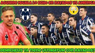 ▶️Aguirre Iguala lo ECHO en RAYADOS en un Torneo con AMERICA | DEMICHELIS ya tiene ULTIMATUM?