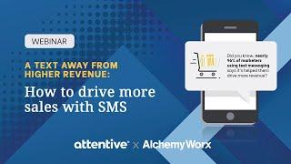 Attentive x Alchemy Worx: How to drive more sales with SMS